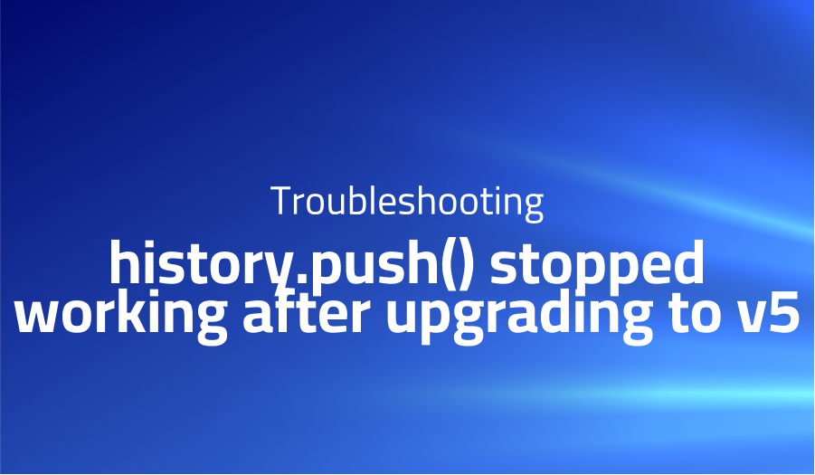 history.push() stopped working after upgrading to v5