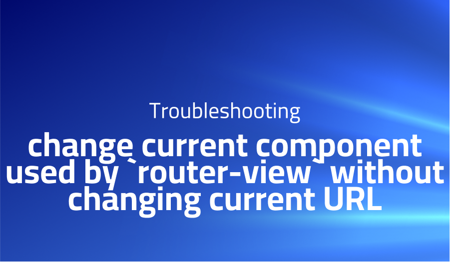 Change current component used by router-view without changing current URL