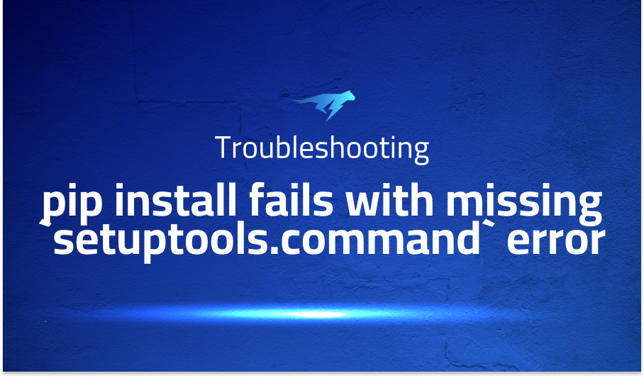 pip install fails with missing setuptools.command error