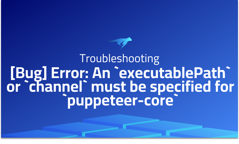 Error: An `executablePath` or `channel` must be specified for `puppeteer-core`