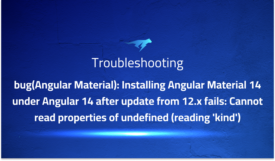 bug(Angular Material): Installing Angular Material 14 under Angular 14 after update from 12.x fails: Cannot read properties of undefined (reading 'kind')