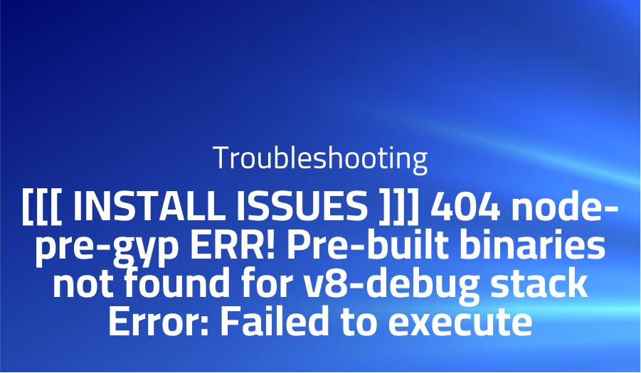 404 node-pre-gyp ERR! Pre-built binaries not found for v8-debug stack Error: Failed to execute