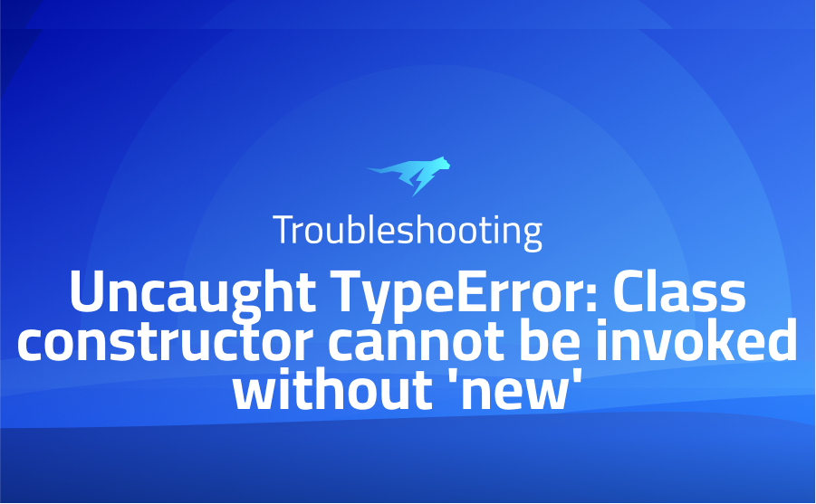 Uncaught TypeError: Class constructor cannot be invoked without 'new'