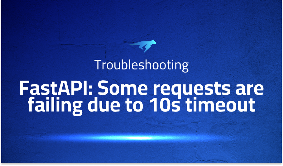 FastAPI: Some requests are failing due to 10s timeout
