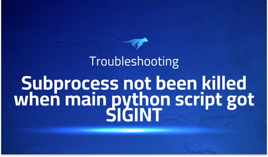 Subprocess not been killed when main python script got SIGINT