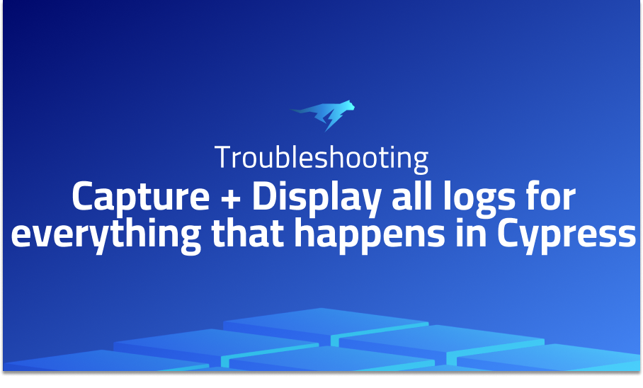 Capture + Display all logs for everything that happens in Cypress