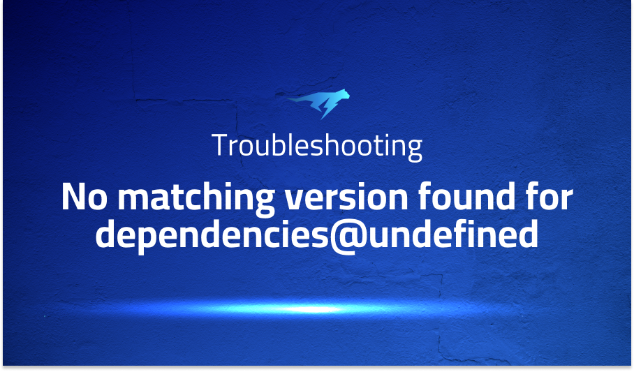 No matching version found for dependencies@undefined