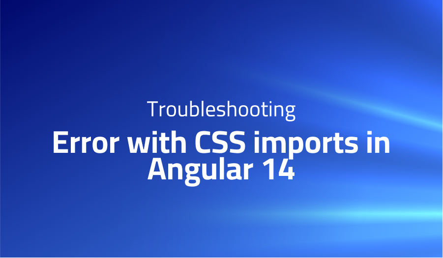 Error with CSS imports in Angular 14