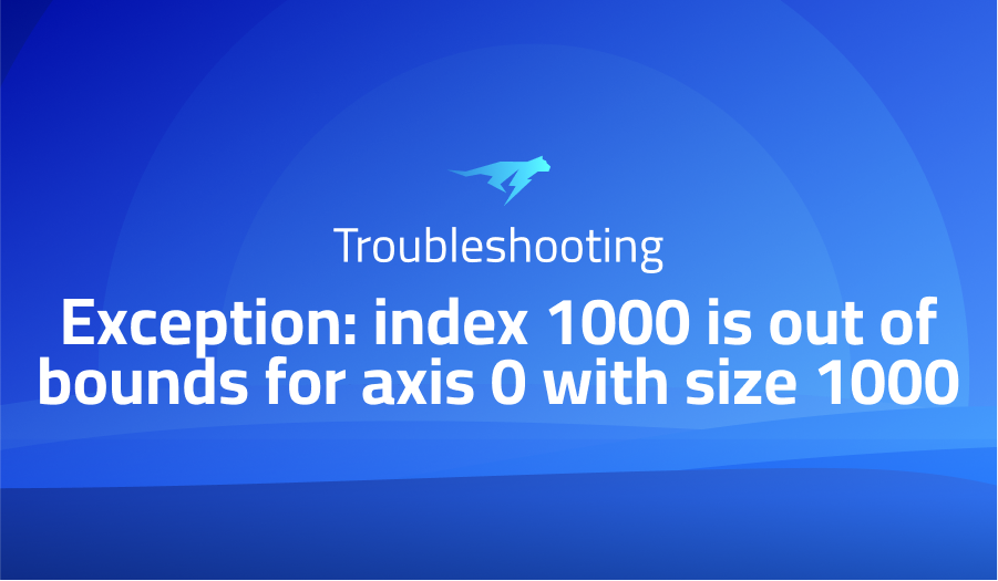 Exception: index 1000 is out of bounds for axis 0 with size 1000