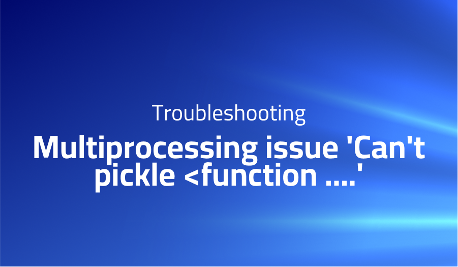 Multiprocessing issue 'Can't pickle