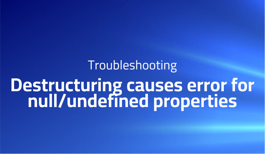 Destructuring causes error for null/undefined properties