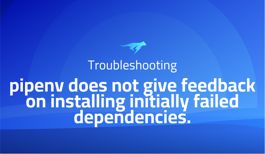pipenv does not give feedback on installing initially failed dependencies