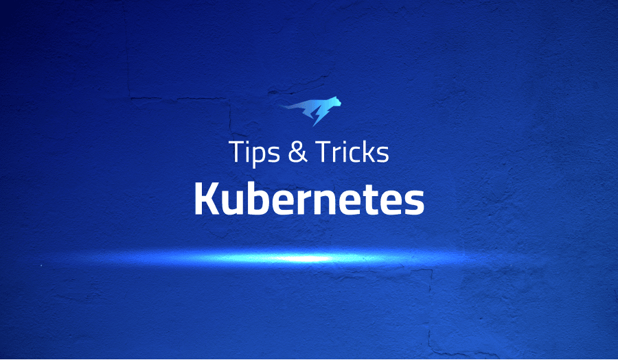 Tips & Tricks for using Kubernetes