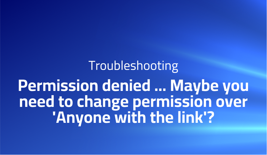 Permission denied … Maybe you need to change permission over ‘Anyone with the link’?