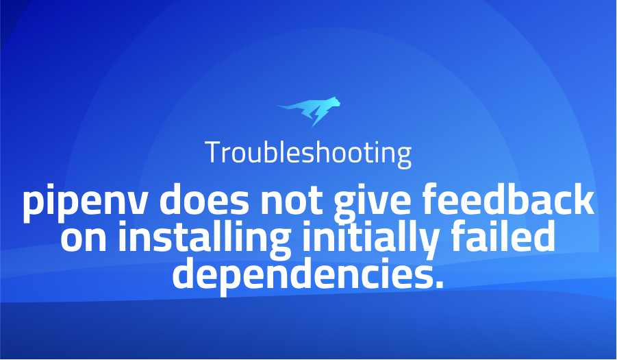 pipenv does not give feedback on installing initially failed dependencies.