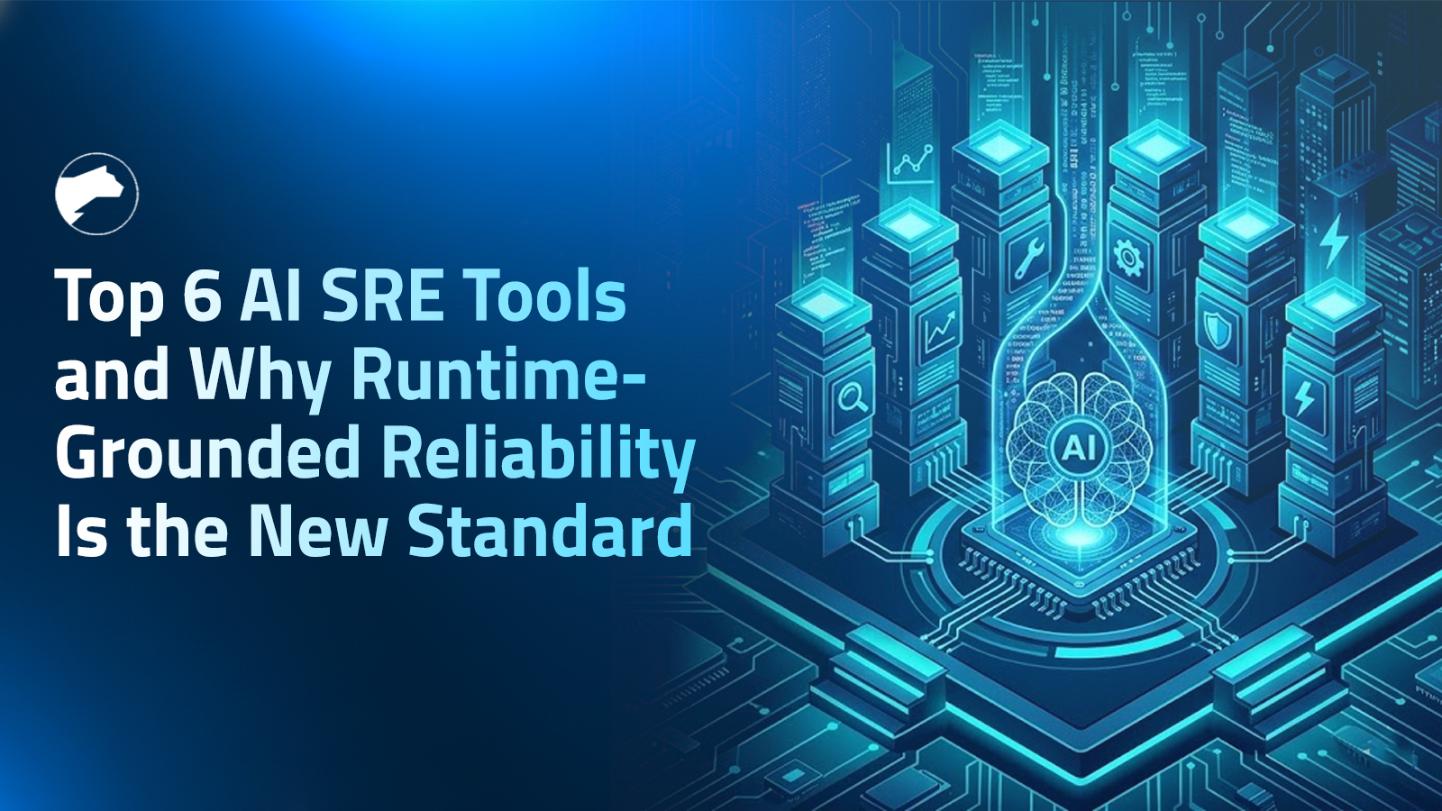 Top 6 AI SRE Tools and Why Runtime-Grounded Reliability Is the New Standard