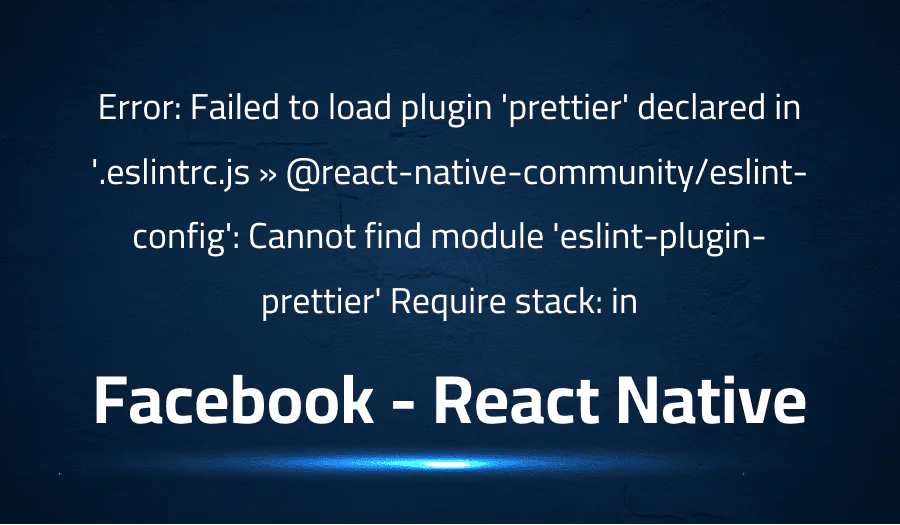 Error: Failed to load plugin ‘prettier’ declared in ‘.eslintrc.js » @react-native-community/eslint-config’: Cannot find module ‘eslint-plugin-prettier’ Require stack: in Facebook React Native