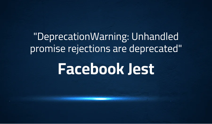 “DeprecationWarning: Unhandled promise rejections are deprecated” in Facebook Jest