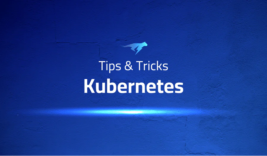 Tips & Tricks for using Kubernetes