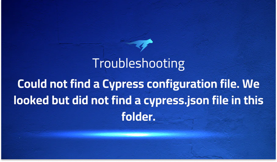 Could not find a Cypress configuration file. We looked but did not find a cypress.json file in this folder.