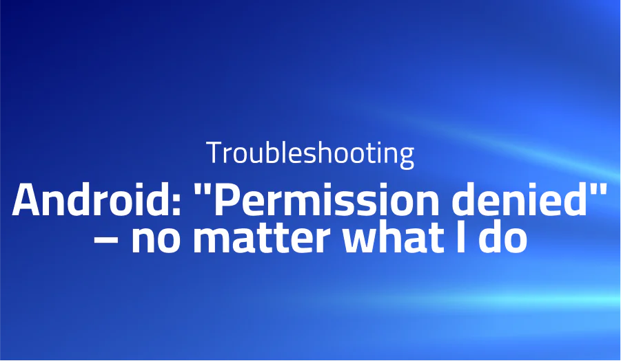 Android: “Permission denied” – no matter what I do