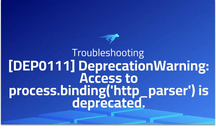[DEP0111] DeprecationWarning: Access to process.binding(‘http_parser’) is deprecated.