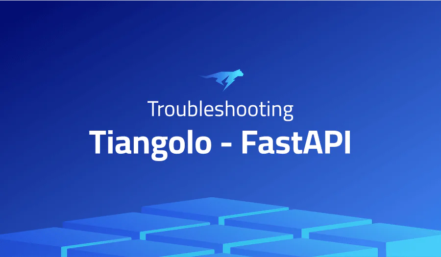 Troubleshooting Common Issues in Tiangolo FastAPI
