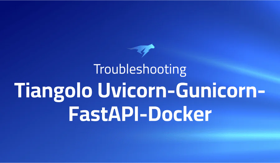 Troubleshooting Common Issues in Tiangolo Uvicorn-Gunicorn-FastAPI-Docker