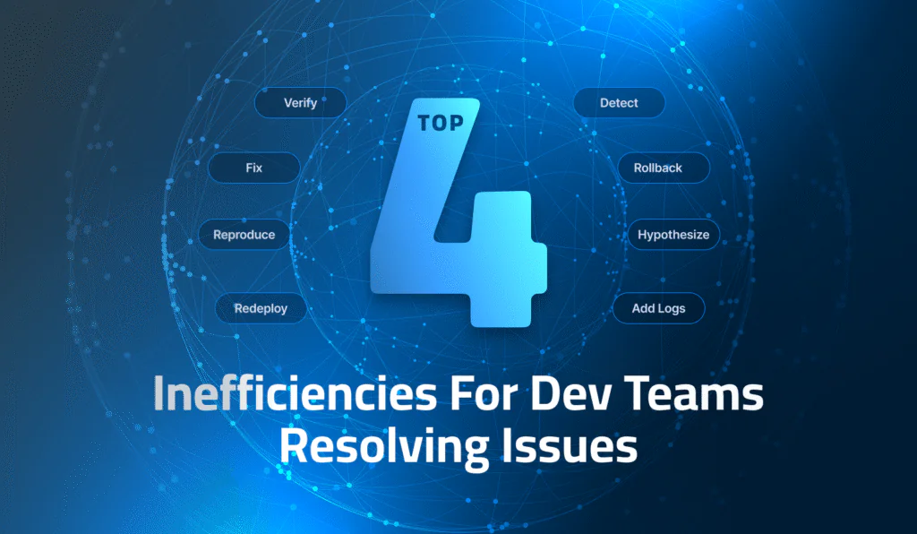Top 4 Inefficiencies For Dev Teams Resolving Issues