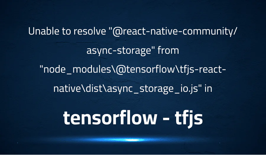 Unable to resolve “@react-native-community/async-storage” from “node_modules@tensorflowtfjs-react-nativedistasync_storage_io.js” in tensorflow tfjs