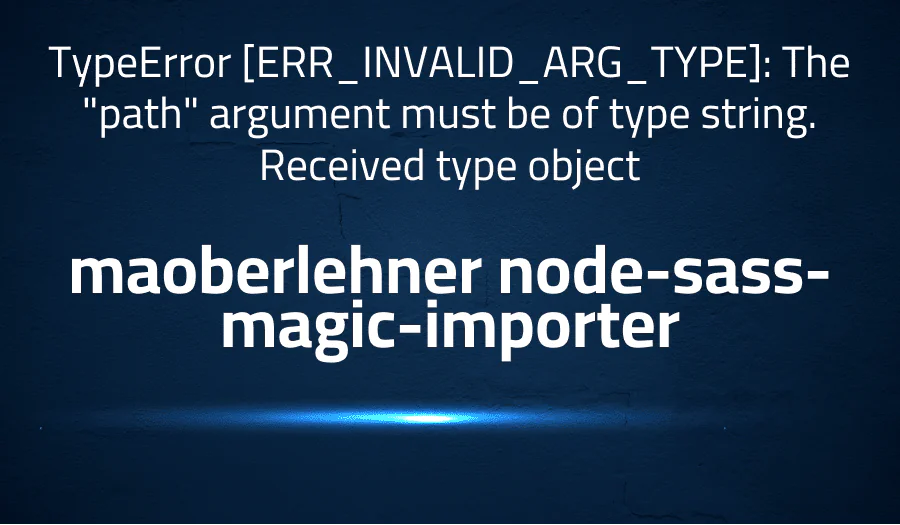 TypeError [ERR_INVALID_ARG_TYPE]: The “path” argument must be of type string. Received type object in maoberlehner  node-sass-magic-importer