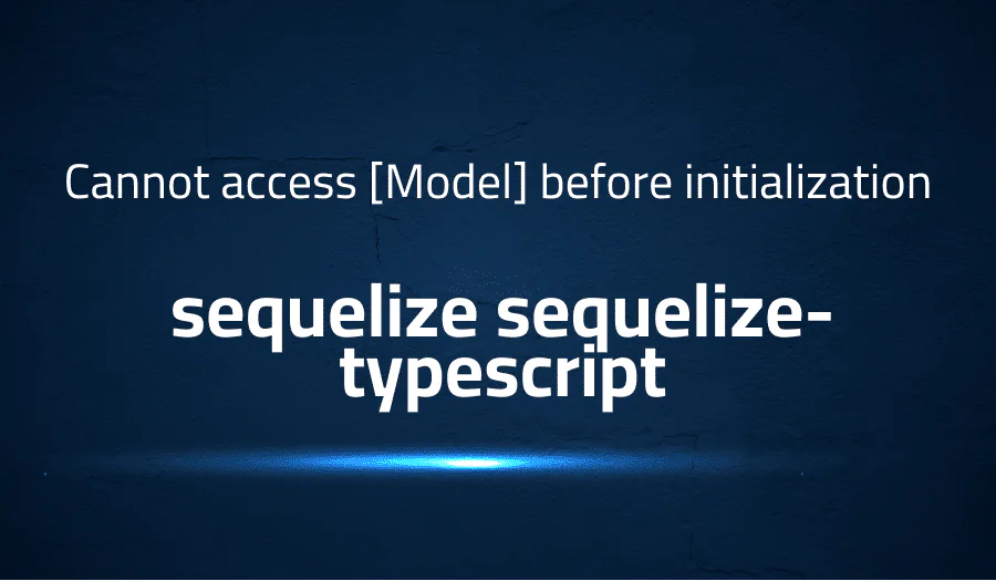 Cannot access [Model] before initialization in sequelize sequelize-typescript