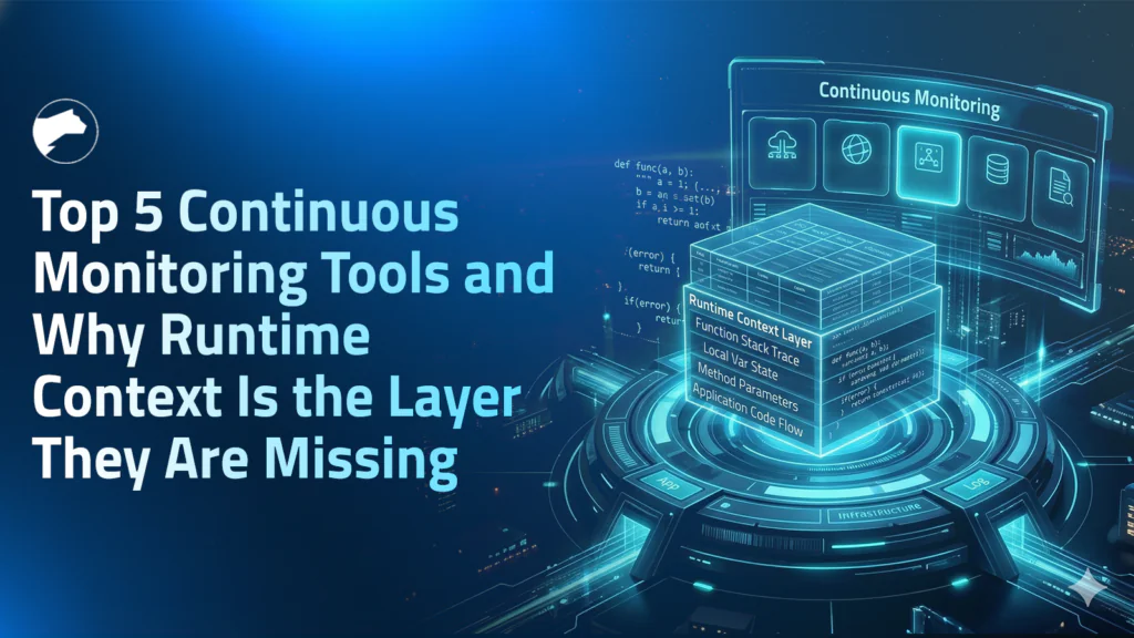 Top 5 Continuous Monitoring Tools and Why Runtime Context Is the Layer They Are Missing